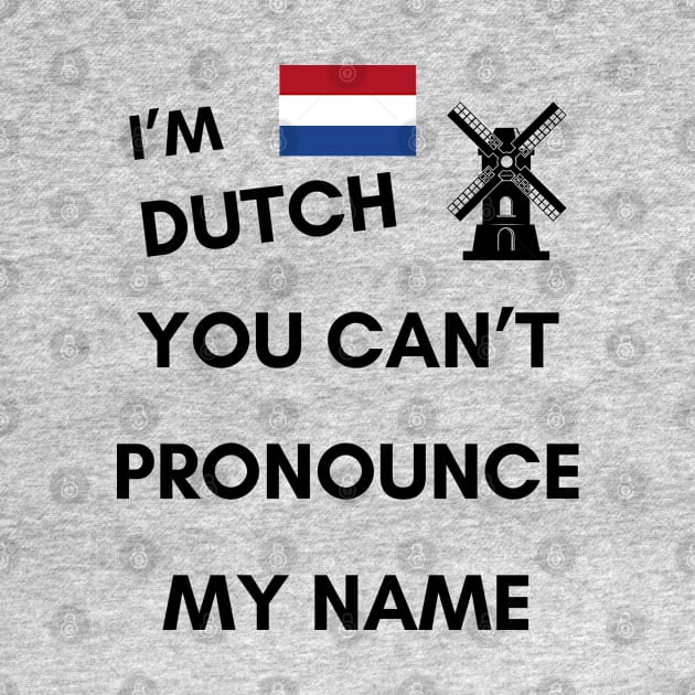 I'M DUTCH YOU CAN'T PRONOUCE MY NAME by KutieKoot T's